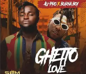 Au-Pro - Ghetto Love Ft. Burna Boy
